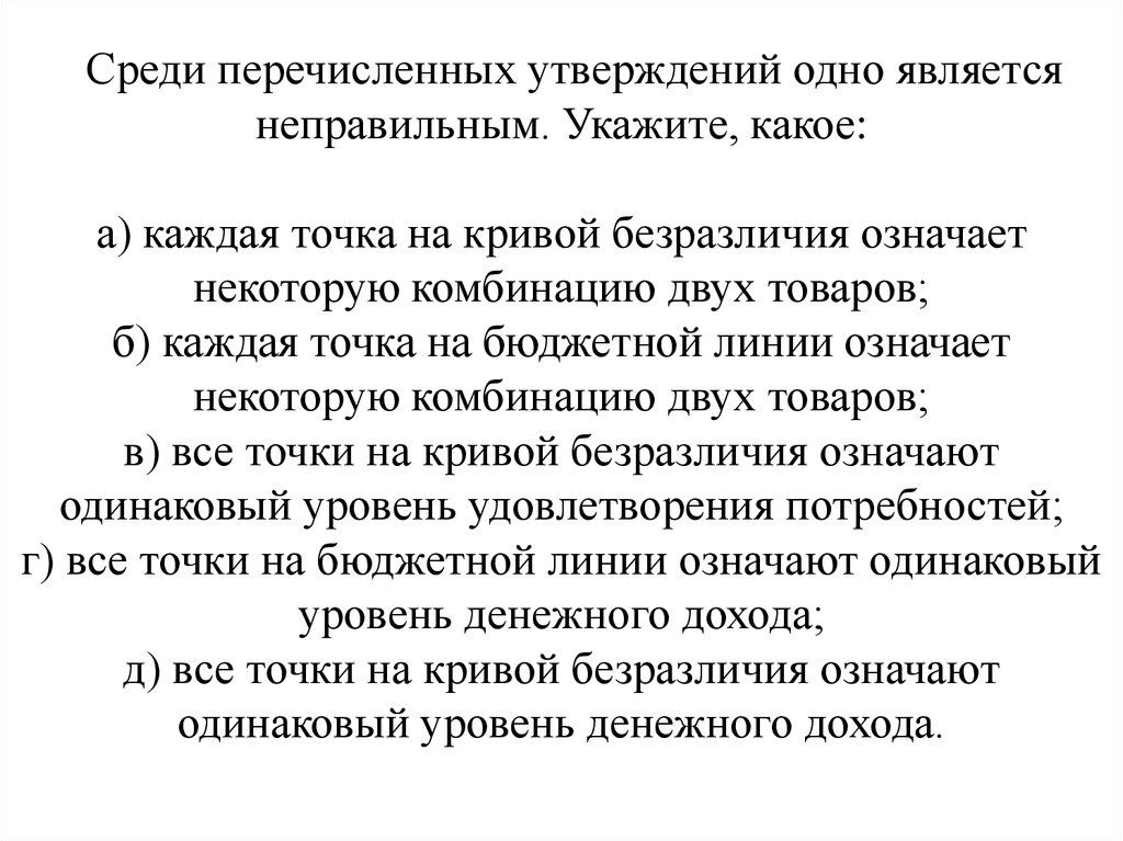 Укажите среди перечисленных. Что означает каждая точка на Кривой безразличия. Точки Кривой безразличия означают одинаковый уровень. Две точки Кривой безразличия означают. Среди утверждений.