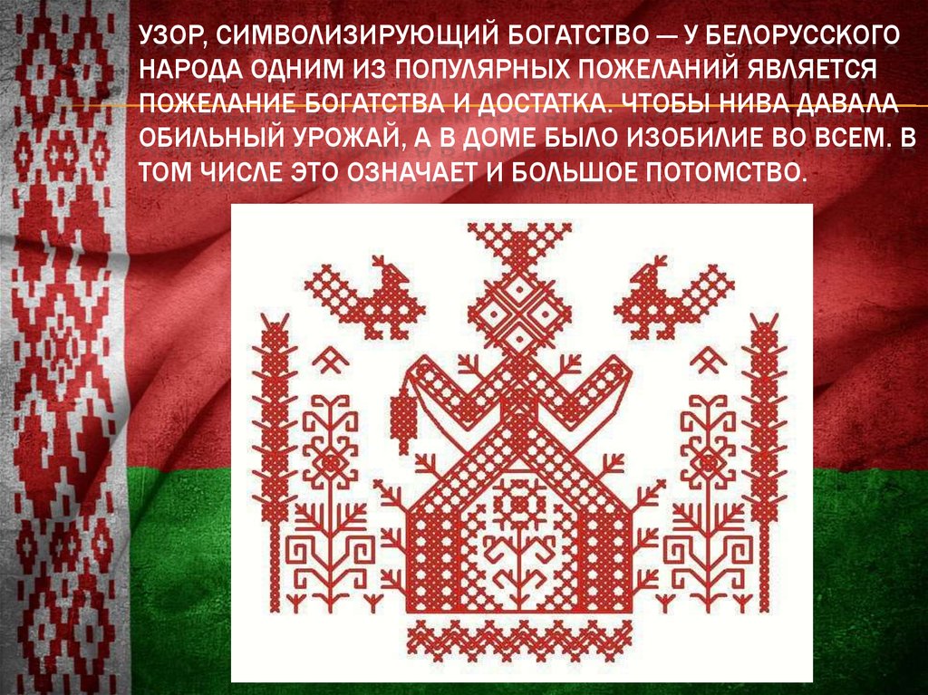 Узор, символизирующий богатство — у белорусского народа одним из популярных пожеланий является пожелание богатства и достатка. Чтобы нив