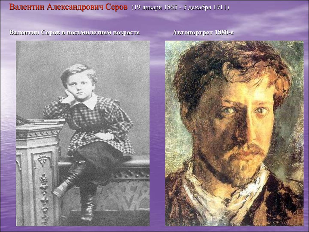 Валентин Александрович Серов (19 января 1865 - 5 декабря 1911) Валентин Серов в восьмилетнем возрасте Автопортрет 1880-е