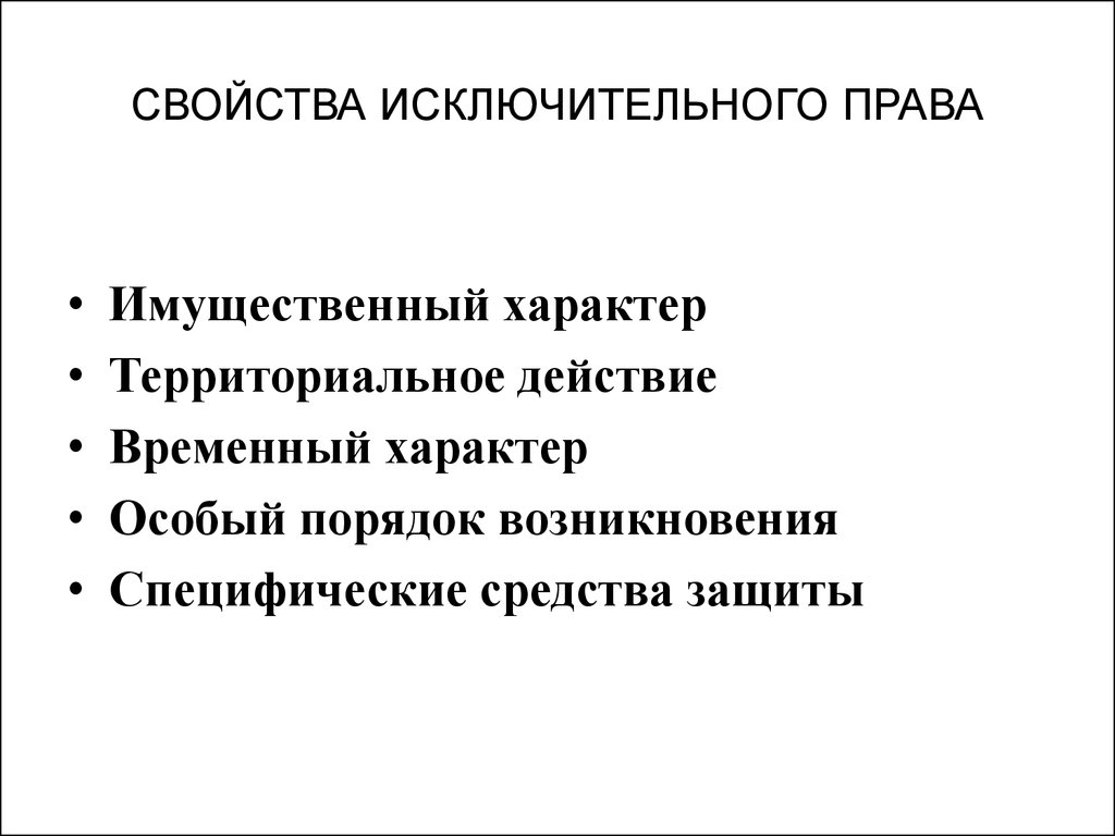 Территориальное действие. Признаки исключительного права. Свойства исключительных прав. Имущественный характер защиты. Специфический способ защиты права.