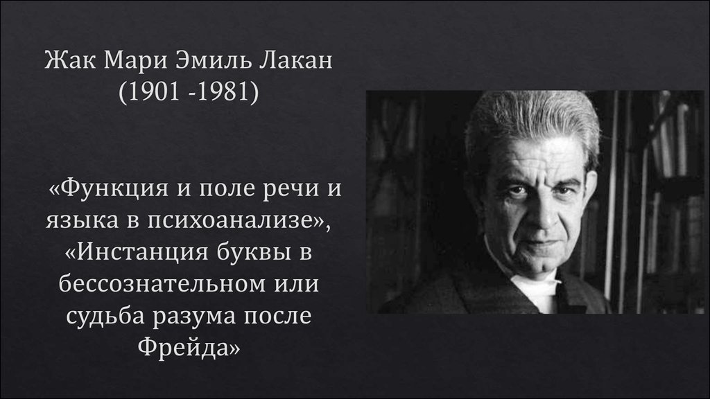 Жак Мари Эмиль Лакан (1901 -1981) «Функция и поле речи и языка в психоанализе», «Инстанция буквы в бессознательном или судьба разума после Фрейд