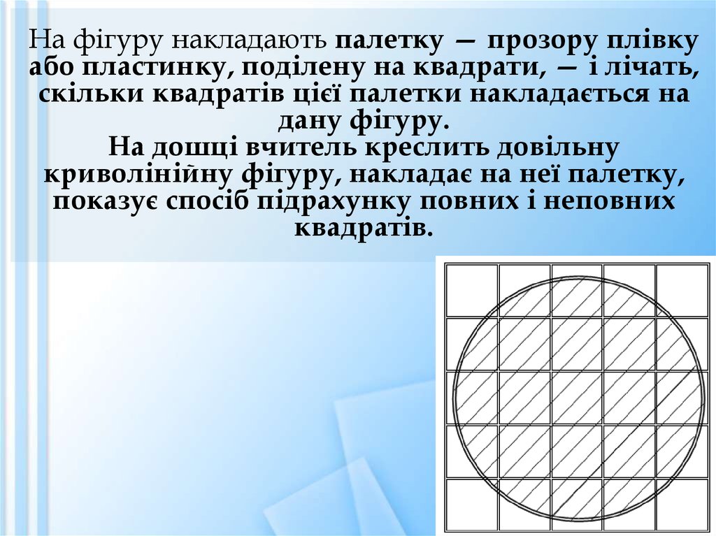 На фігуру накладають палетку — прозору плівку або пластинку, поділену на квадрати, — і лічать, скільки квадратів цієї палетки