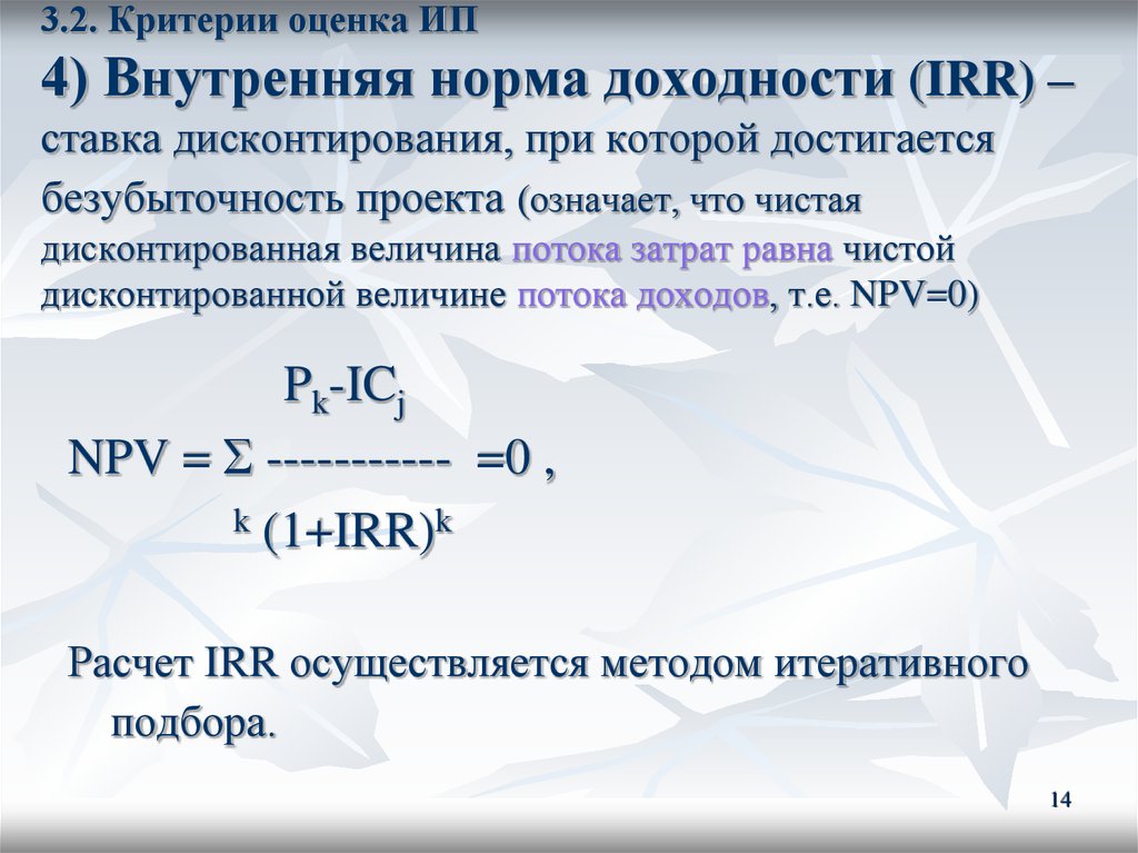3.2. Критерии оценка ИП 4) Внутренняя норма доходности (IRR) – ставка дисконтирования, при которой достигается безубыточность проекта (означае