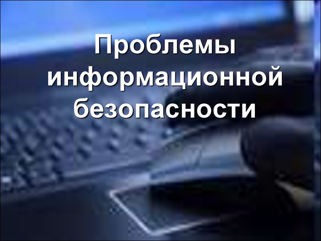 Безопасность в информационной сфере. Проблемы информационной безопасности. Проблемы информационной безопасности презентация. Проблемы ИБ. Проблемы информационной безопасности картинки.