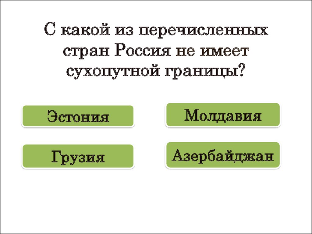 Какой из перечисленных ответов. Сухопутной границы с Россией не имеют. Из перечисленных стран Россия не имеет границы с …. С какой из перечисленных стран Россия не имеет сухопутной границы. С какой из перечисленных стран Россия.