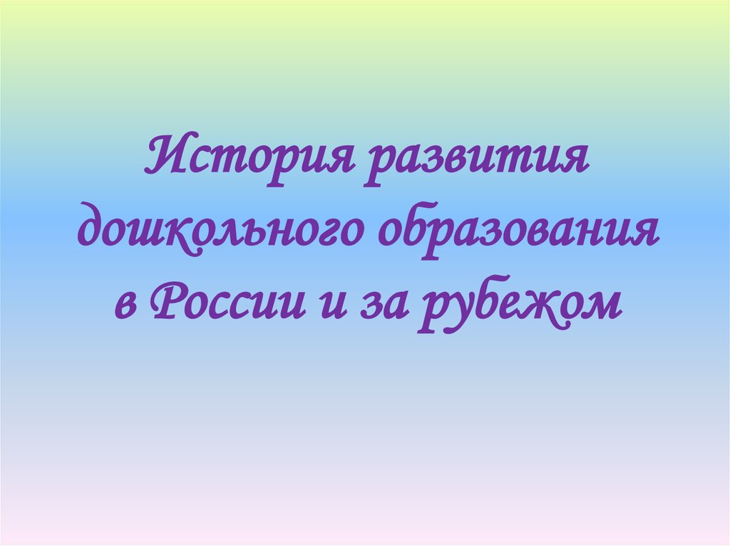 Презентация на тему история дошкольного образования