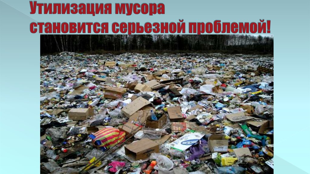 Утилизация мусора становится серьезной проблемой!