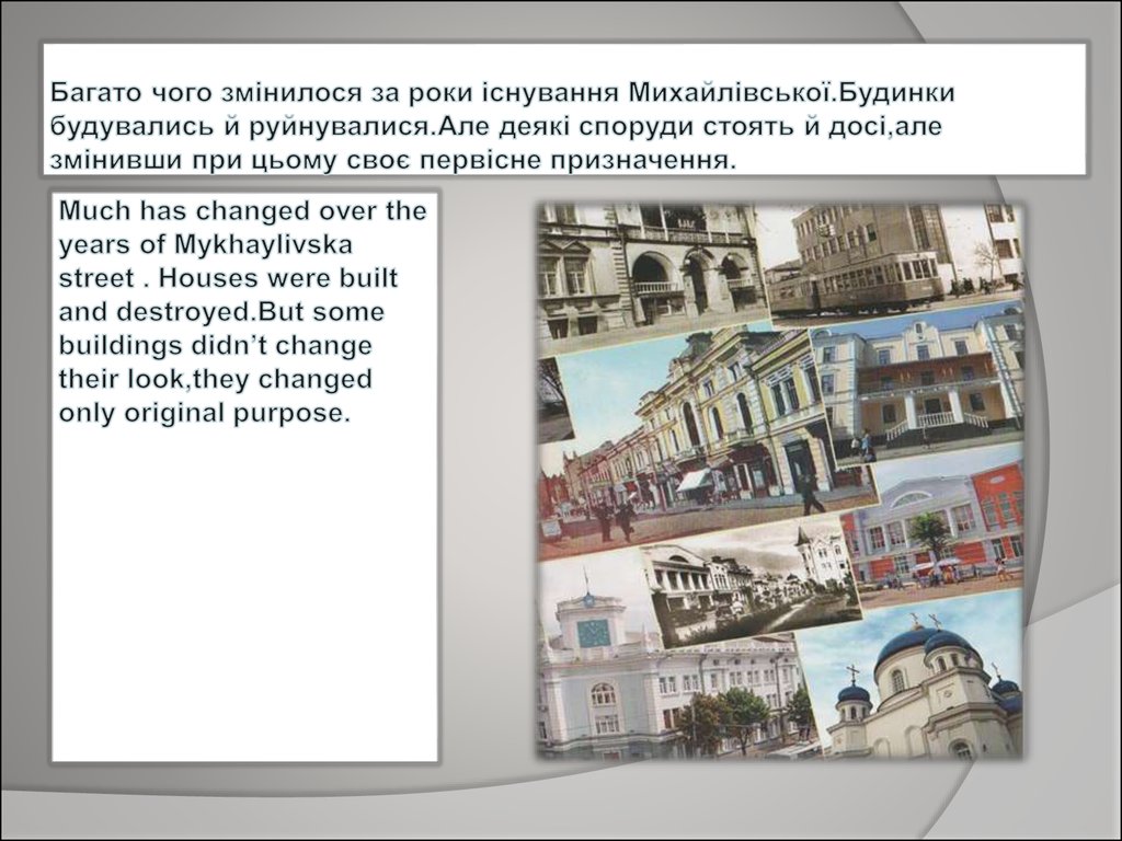Much has changed over the years of Mykhaylivska street . Houses were built and destroyed.But some buildings didn’t change their look,they changed only original purpose.