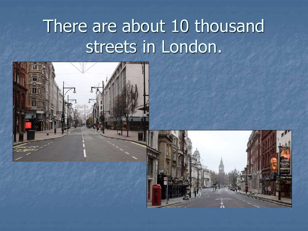 There are about 10 thousand streets in London.