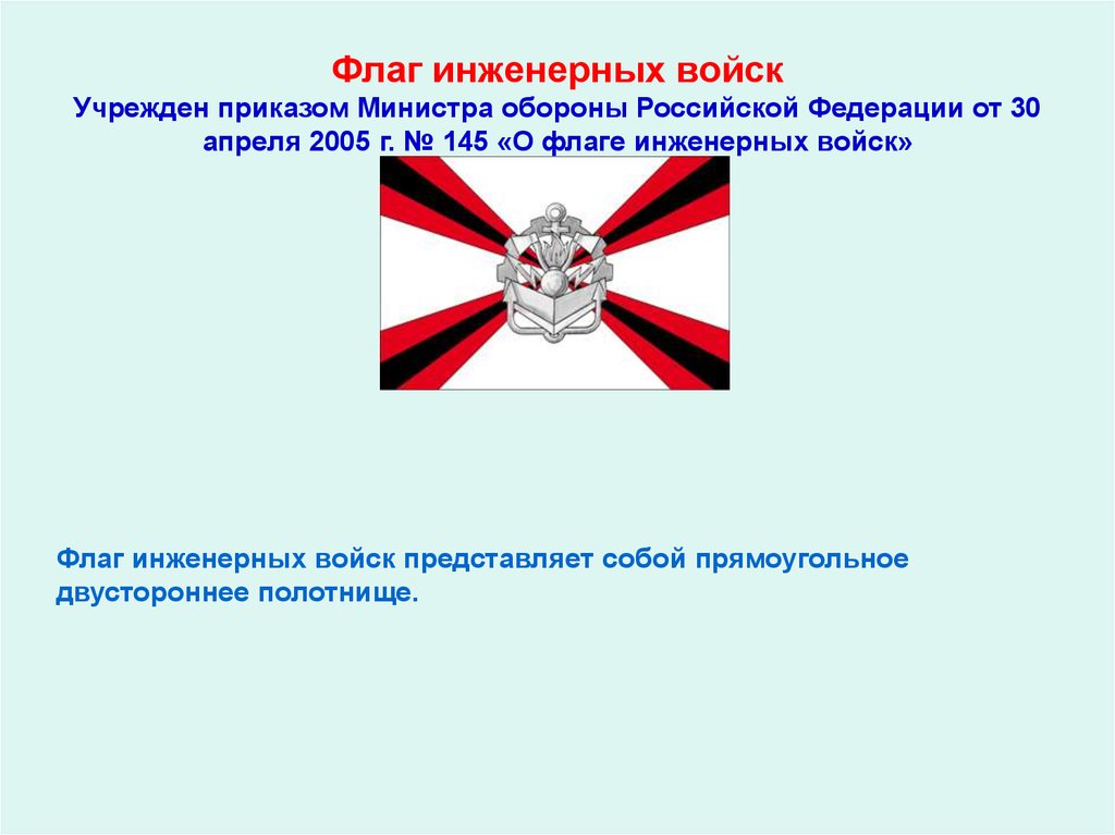 Флаг инженерных войск Учрежден приказом Министра обороны Российской Федерации от 30 апреля 2005 г. № 145 «О флаге инженерных войск»
