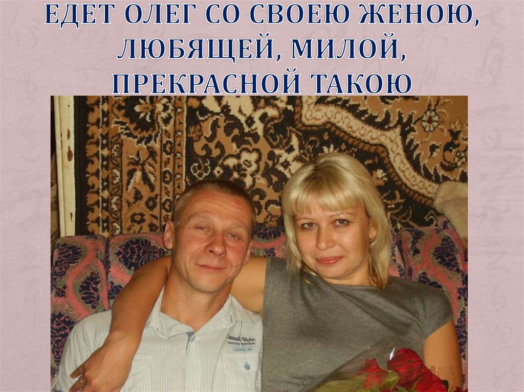 Едет Олег со своею женою, Любящей, милой, прекрасной такою