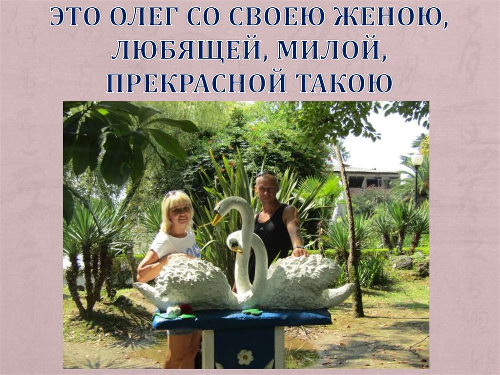 Это Олег со своею женою, Любящей, милой, прекрасной такою