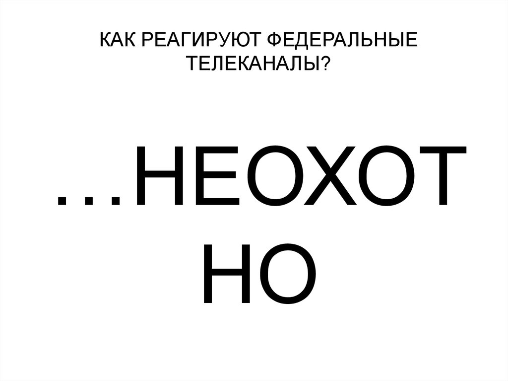 КАК РЕАГИРУЮТ ФЕДЕРАЛЬНЫЕ ТЕЛЕКАНАЛЫ? …НЕОХОТНО