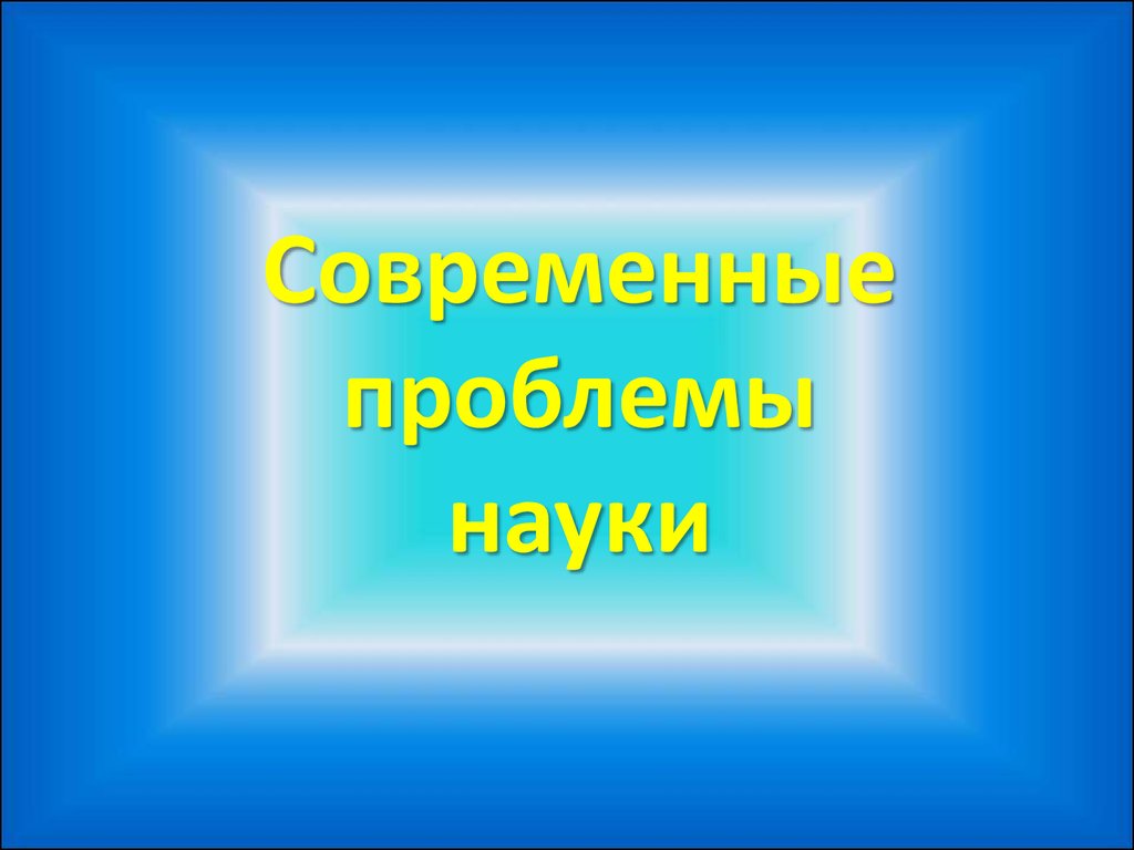 Современные проблемы науки - презентация онлайн