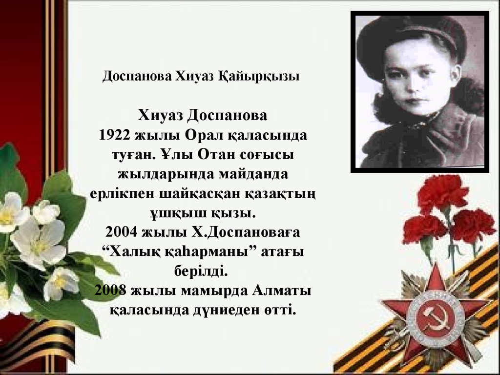 Доспанова Хиуаз Қайырқызы Хиуаз Доспанова 1922 жылы Орал қаласында туған. Ұлы Отан соғысы жылдарында майданда ерлікпен шайқасқан қазақтың ұ