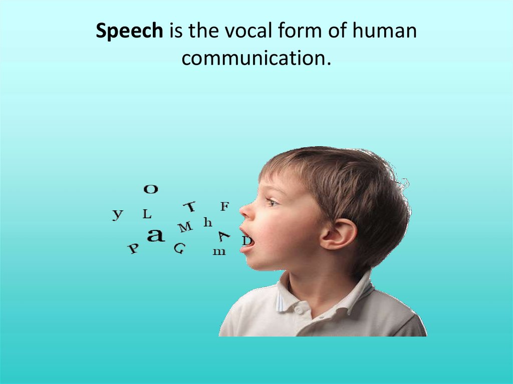 Speech is the vocal form of human communication.
