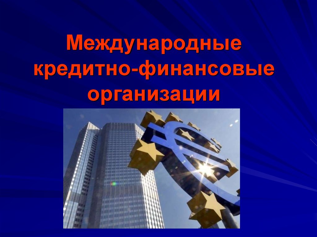 Денежно кредитной организация. Международные финансовые организации. Международные финансово-кредитные институты. Международные валютно-кредитные организации. Всемирная финансовая организация.