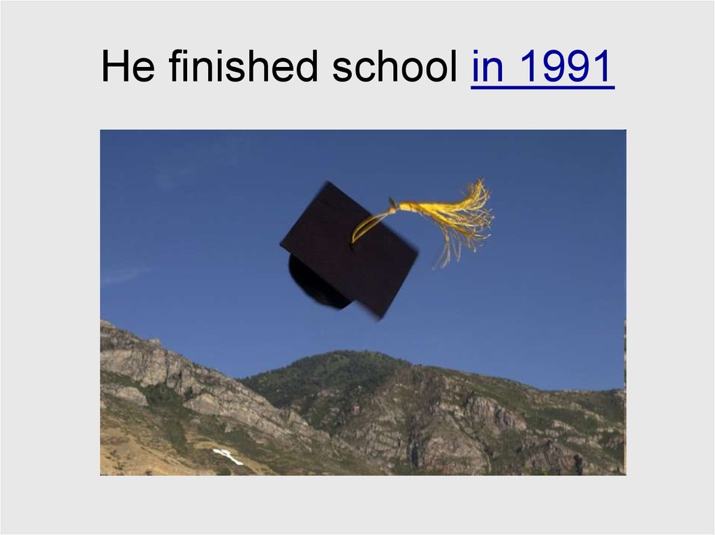 Finishing school means. He finished School in 2010. Finish School. I had finished School.