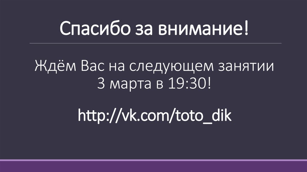 Спасибо за внимание! Ждём Вас на следующем занятии 3 марта в 19:30! http://vk.com/toto_dik