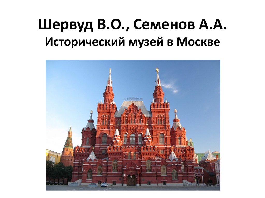 Описание исторического музея в москве 2 класс. Исторический музей Семенов Шервуд. Исторический музей в Москве Семенов Шервуд. Исторический музей в Москве. Архитекторы а.а. Семенов и в.о. Шервуд.. А А Семенов исторический музей в Москве.