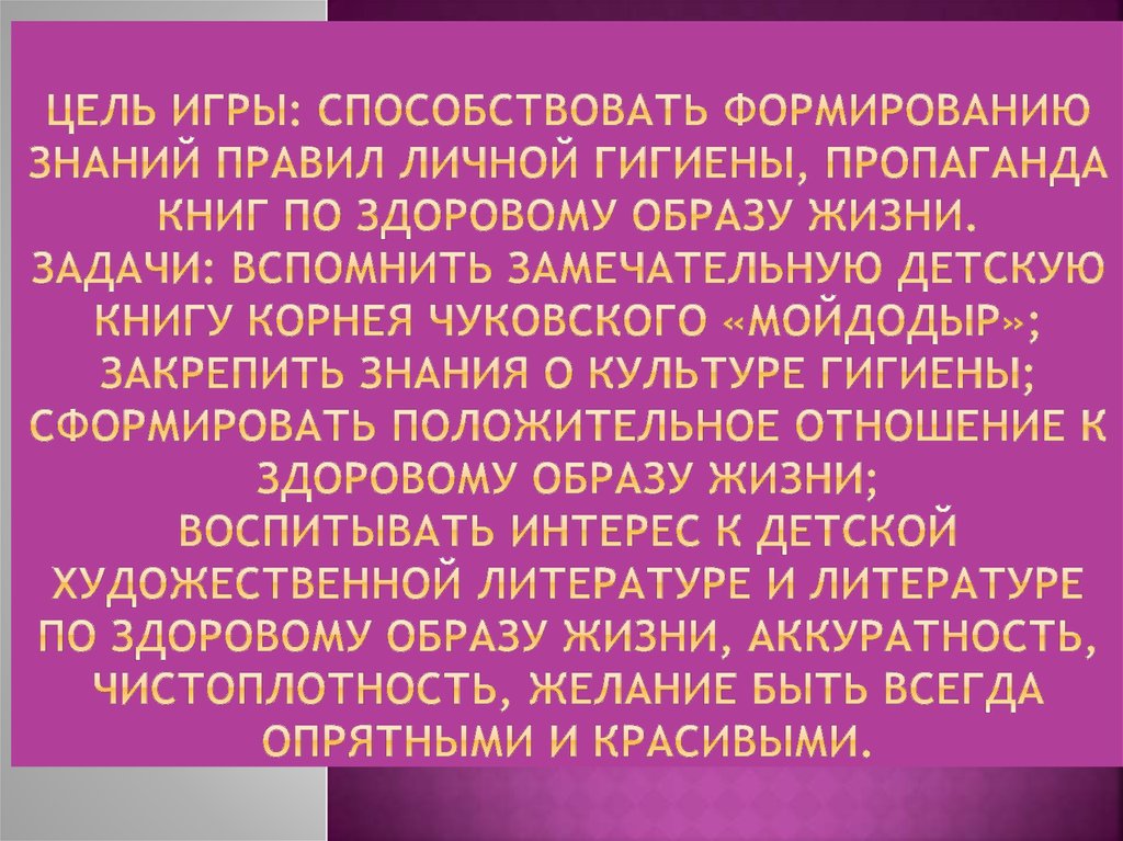 Цель игры: способствовать формированию знаний правил личной гигиены, пропаганда книг по здоровому образу жизни. Задачи: Вспомнить замечат