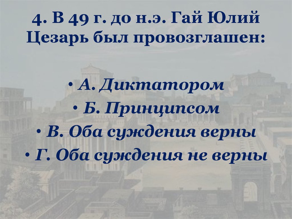 4. В 49 г. до н.э. Гай Юлий Цезарь был провозглашен: