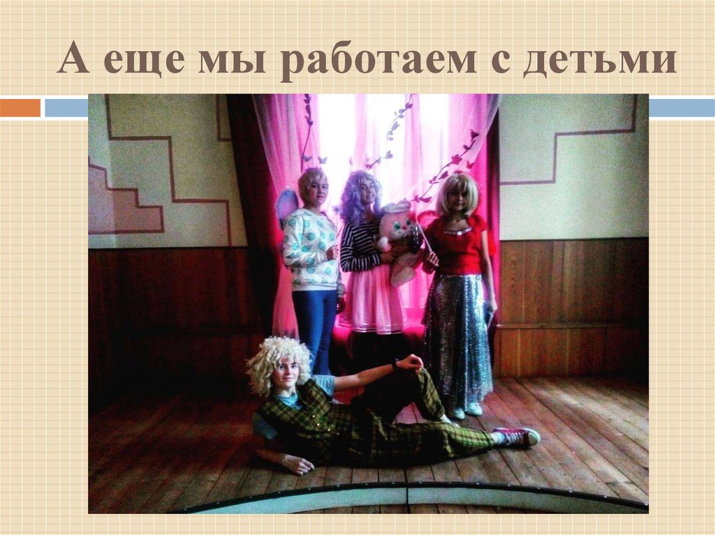 А еще мы работаем с детьми