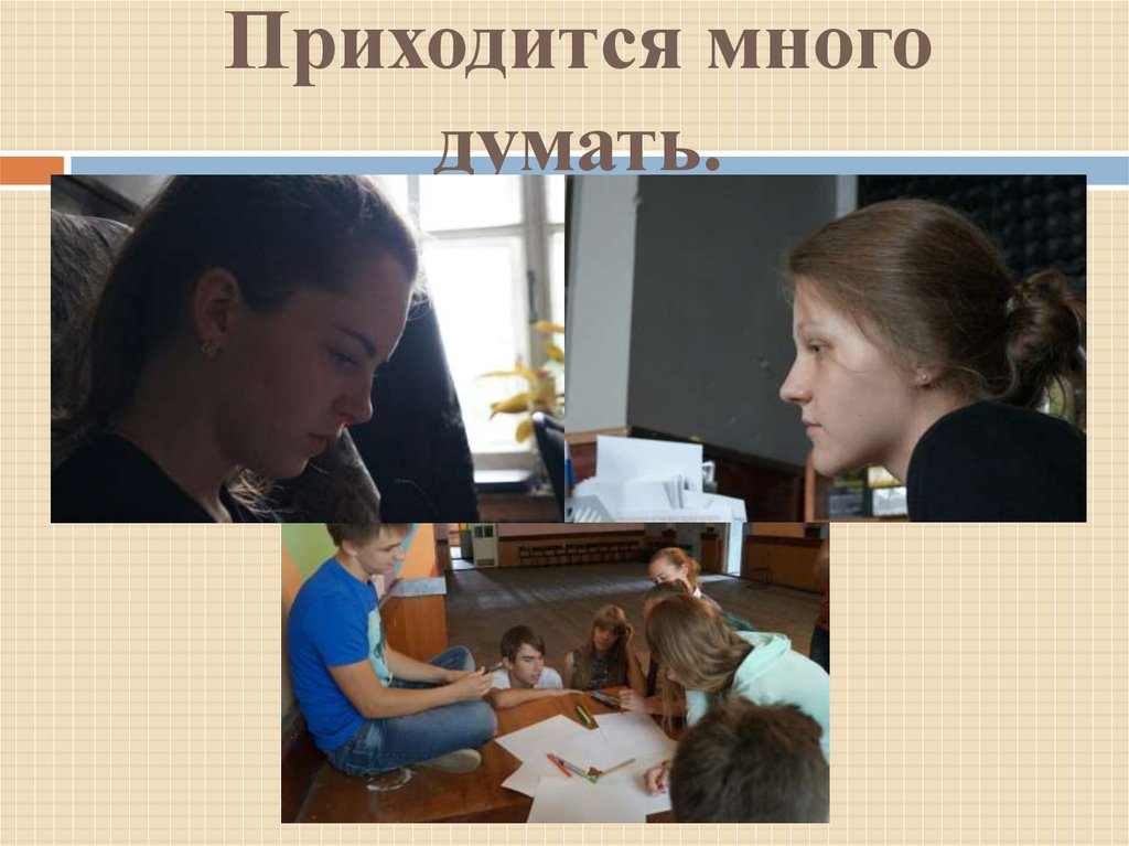 Приходится много думать.