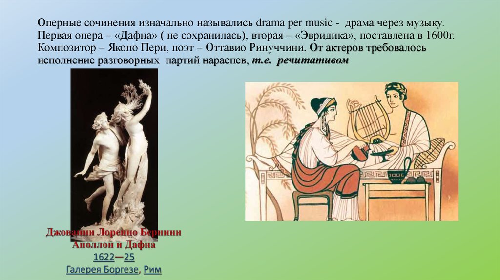 Оперные сочинения изначально назывались drama per music - драма через музыку. Первая опера – «Дафна» ( не сохранилась), вторая