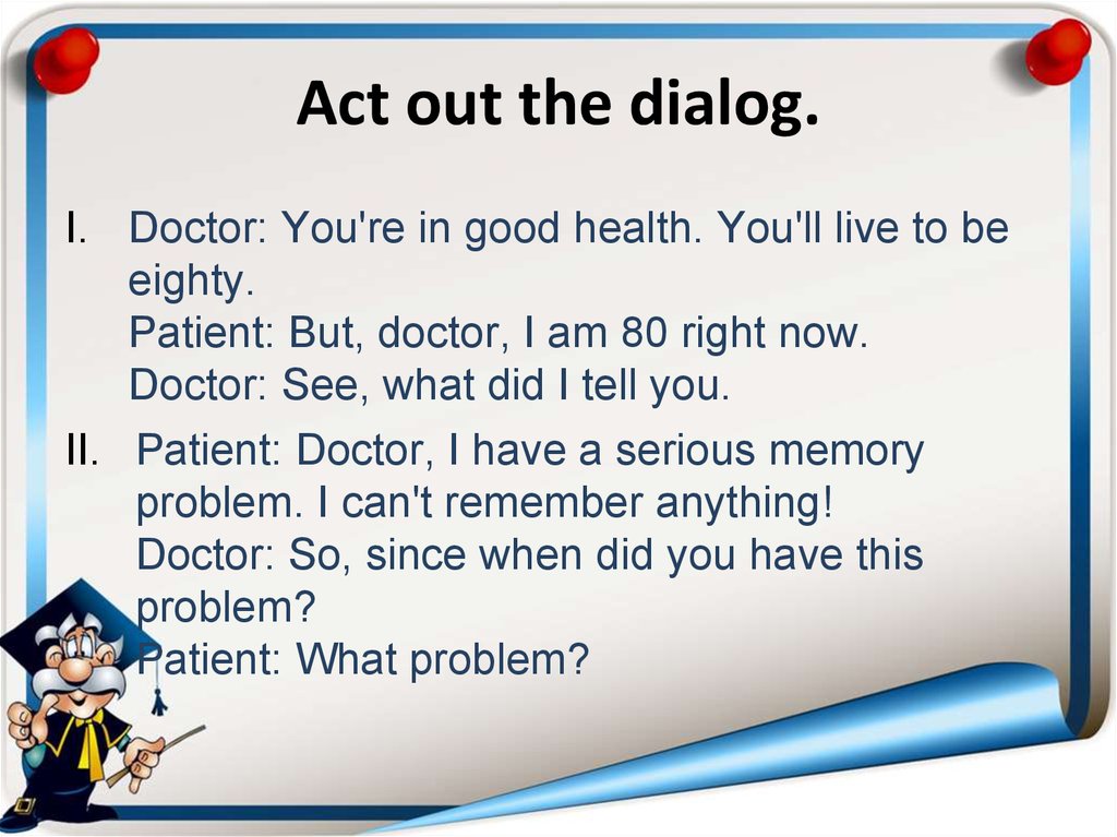 Act out similar dialogues. Ин еру вщсещк вшфдщпгу. At the Doctor's диалог. Act out a Dialogue. Диалог a the Doctors.