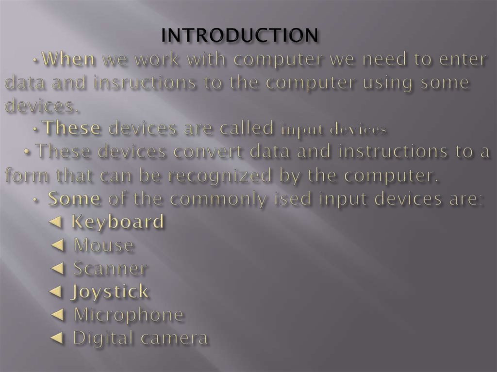 INTRODUCTION •When we work with computer we need to enter data and insructions to the computer using some devices. •These