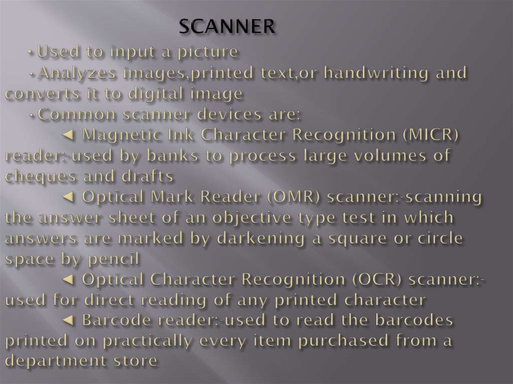 SCANNER •Used to input a picture •Analyzes images,printed text,or handwriting and converts it to digital image •Common scanner