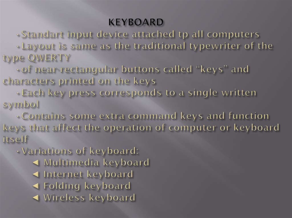 KEYBOARD •Standart input device attached tp all computers •Layout is same as the traditional typewriter of the type QWERTY •of