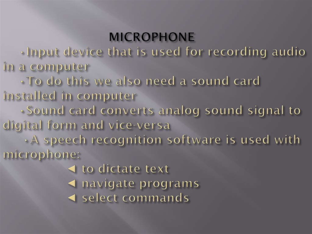 MICROPHONE •Input device that is used for recording audio in a computer •To do this we also need a sound card installed in