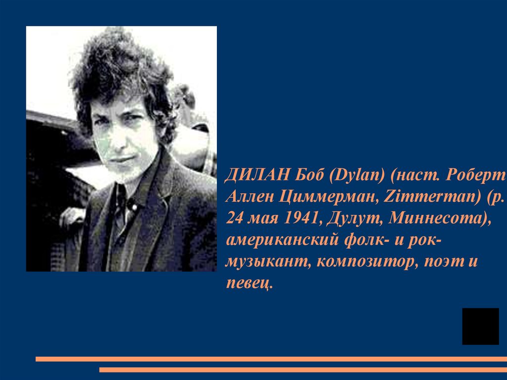 ДИЛАН Боб (Dylan) (наст. Роберт Аллен Циммерман, Zimmerman) (р. 24 мая 1941, Дулут, Миннесота), американский фолк- и рок-музыкант, композитор, поэт и певец.