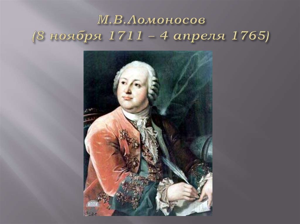 М.В.Ломоносов (8 ноября 1711 – 4 апреля 1765)