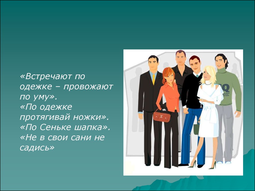 Встречают по одежке провожают. По одежке встречают. По одежке протягивай ножки. Встречают по одежде.