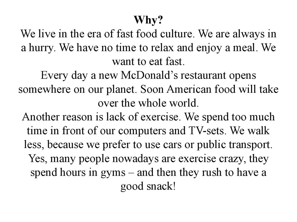 Why? We live in the era of fast food culture. We are always in a hurry. We have no time to relax and enjoy a meal. We want to eat fast. Every day a new McDonald’s restaurant opens somewhere on our planet. Soon American food will take over the whole worl