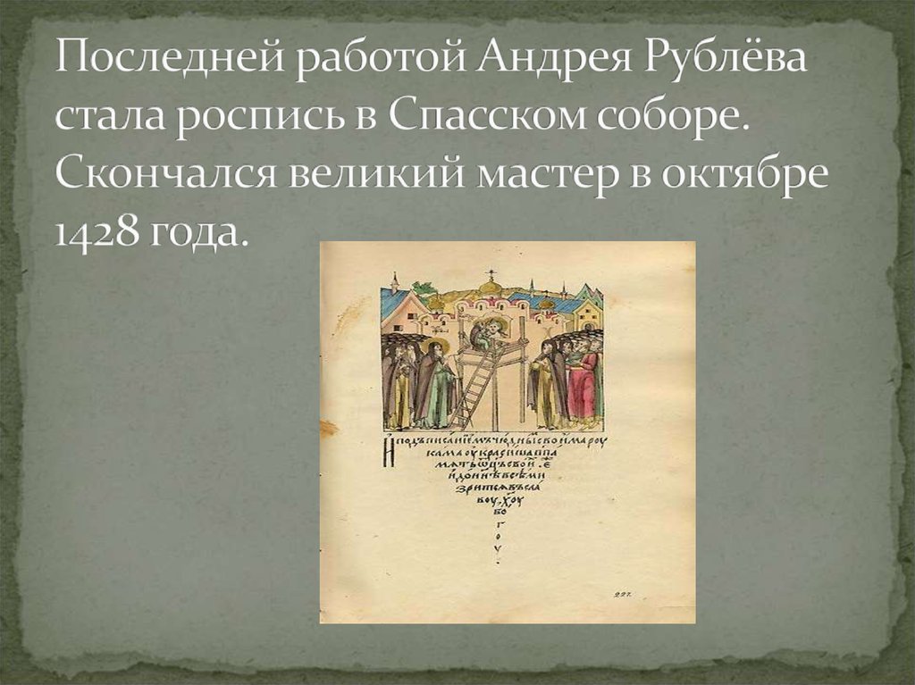 Последней работой Андрея Рублёва стала роспись в Спасском соборе. Скончался великий мастер в октябре 1428 года.
