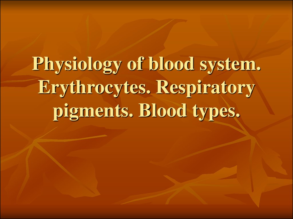Physiology of blood system. Erythrocytes. Respiratory pigments. Blood types.