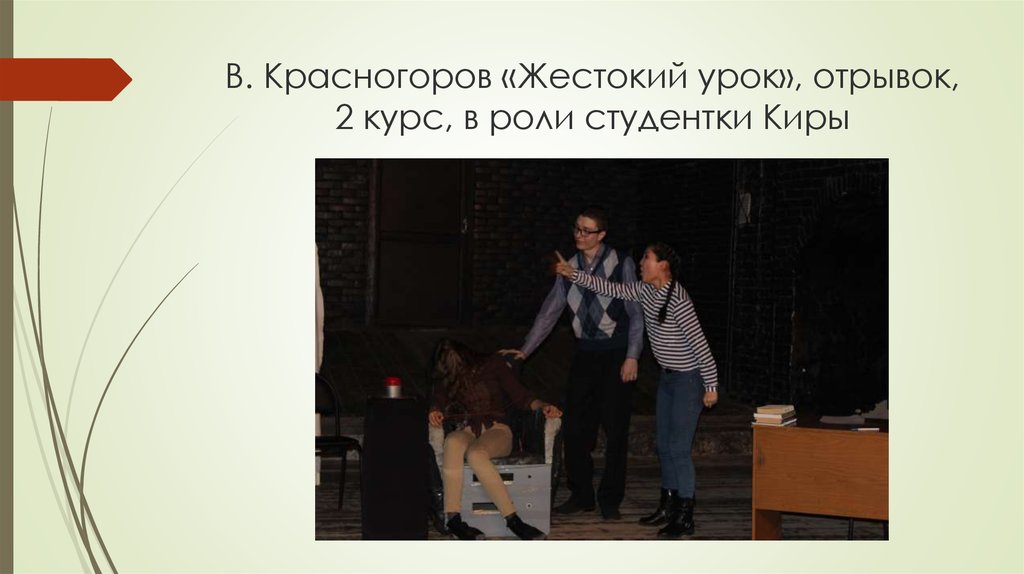 В. Красногоров «Жестокий урок», отрывок, 2 курс, в роли студентки Киры