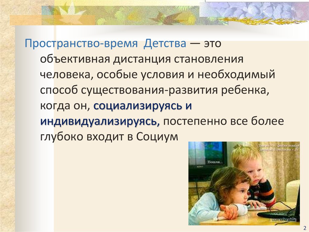 Продолжительность детства. Пространство детства. «Гуманистическое пространство детства».. Риски детства.