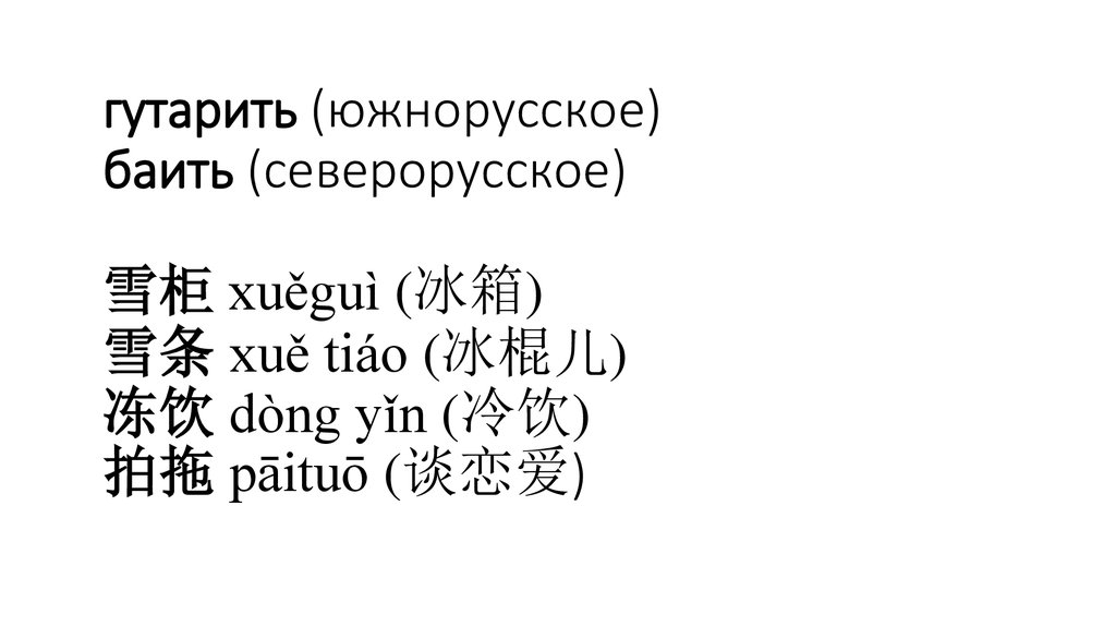 гутарить (южнорусское) баить (северорусское) 雪柜 xuěguì (冰箱) 雪条 xuě tiáo (冰棍儿) 冻饮 dòng yǐn (冷饮) 拍拖 pāituō (谈恋爱)