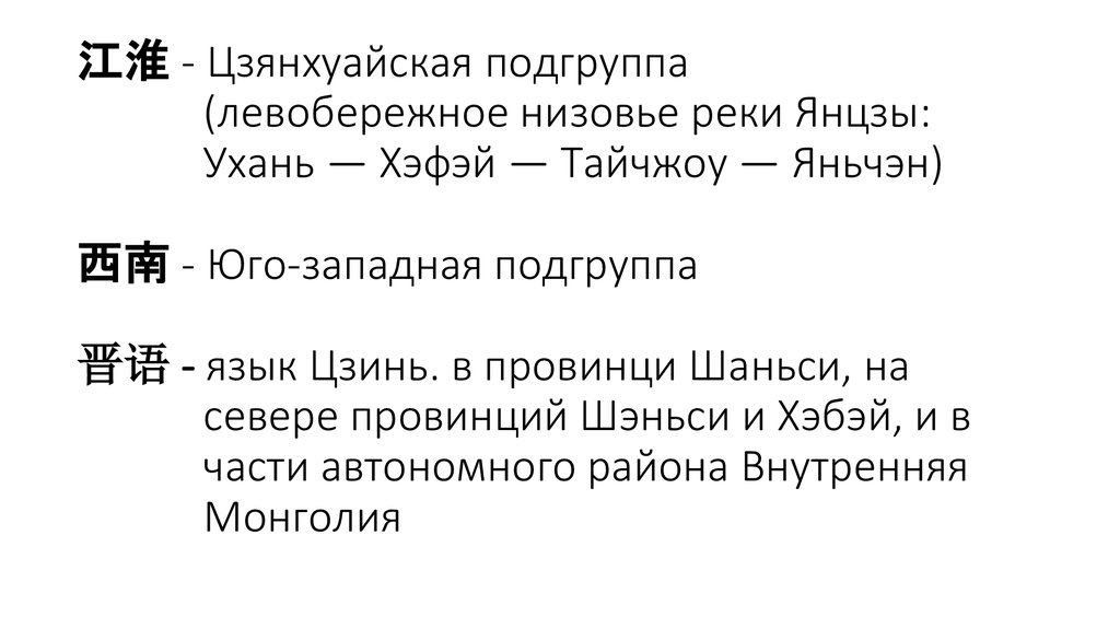 江淮 - Цзянхуайская подгруппа (левобережное низовье реки Янцзы: Ухань — Хэфэй — Тайчжоу — Яньчэн) 西南 - Юго-западная подгруппа 晋语 - язык Цзи