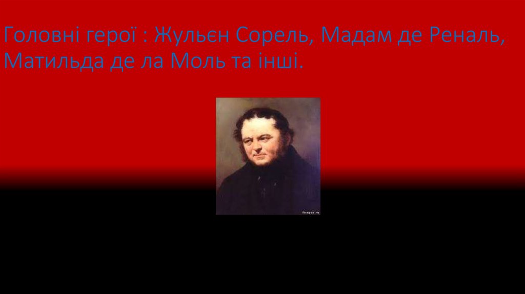 Головні герої : Жульєн Сорель, Мадам де Реналь, Матильда де ла Моль та інші.