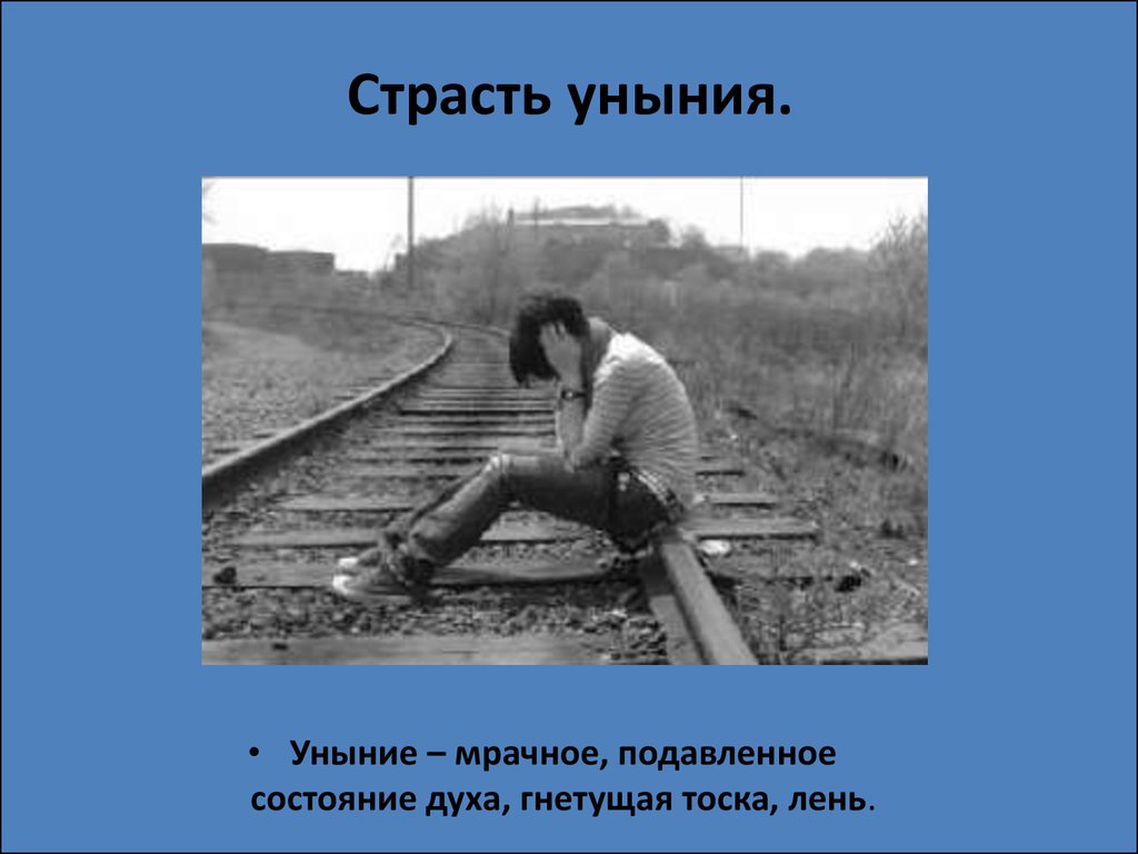 Прийти в уныние. Страсть уныния. Уныние это простыми словами. Причины уныния. Борьба с унынием.