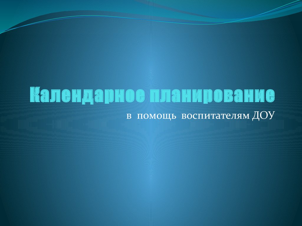 Календарное планирование в помощь воспитателям ДОУ - презентация онлайн