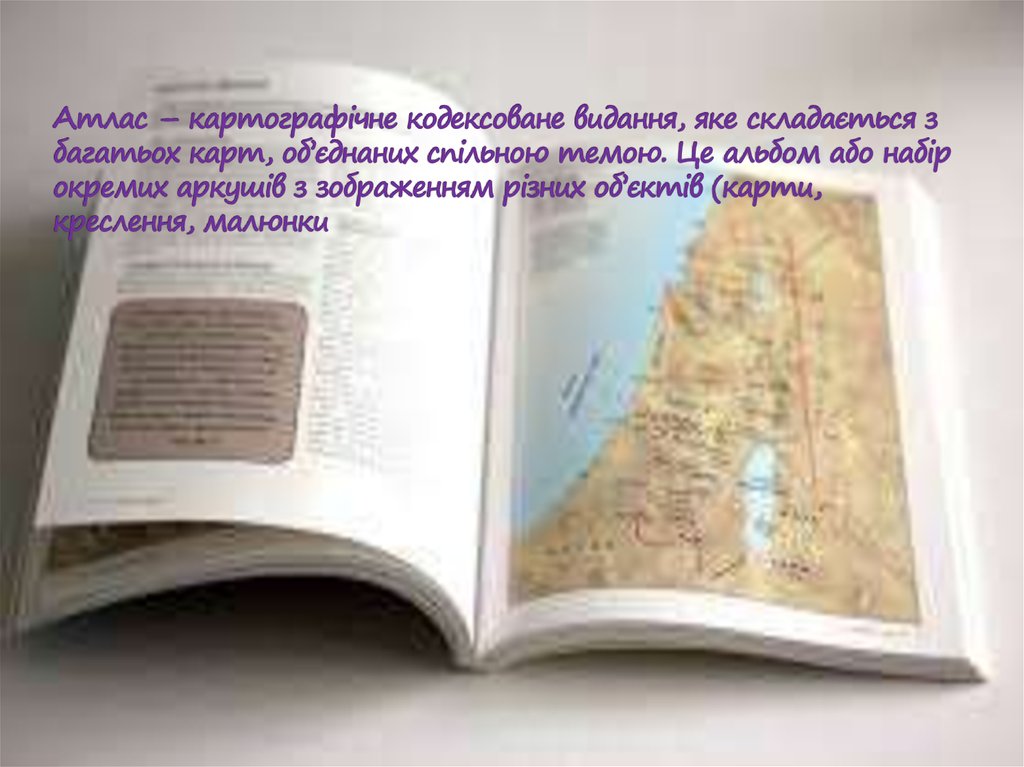 Атлас – картографічне кодексоване видання, яке складається з багатьох карт, об’єднаних спільною темою. Це альбом або набір окремих аркуші