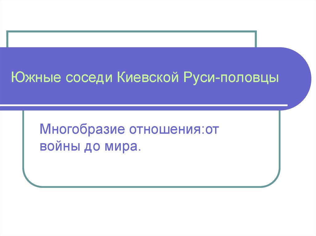 Проект на тему южные соседи киевской руси половцы многообразие отношений от войны до мира