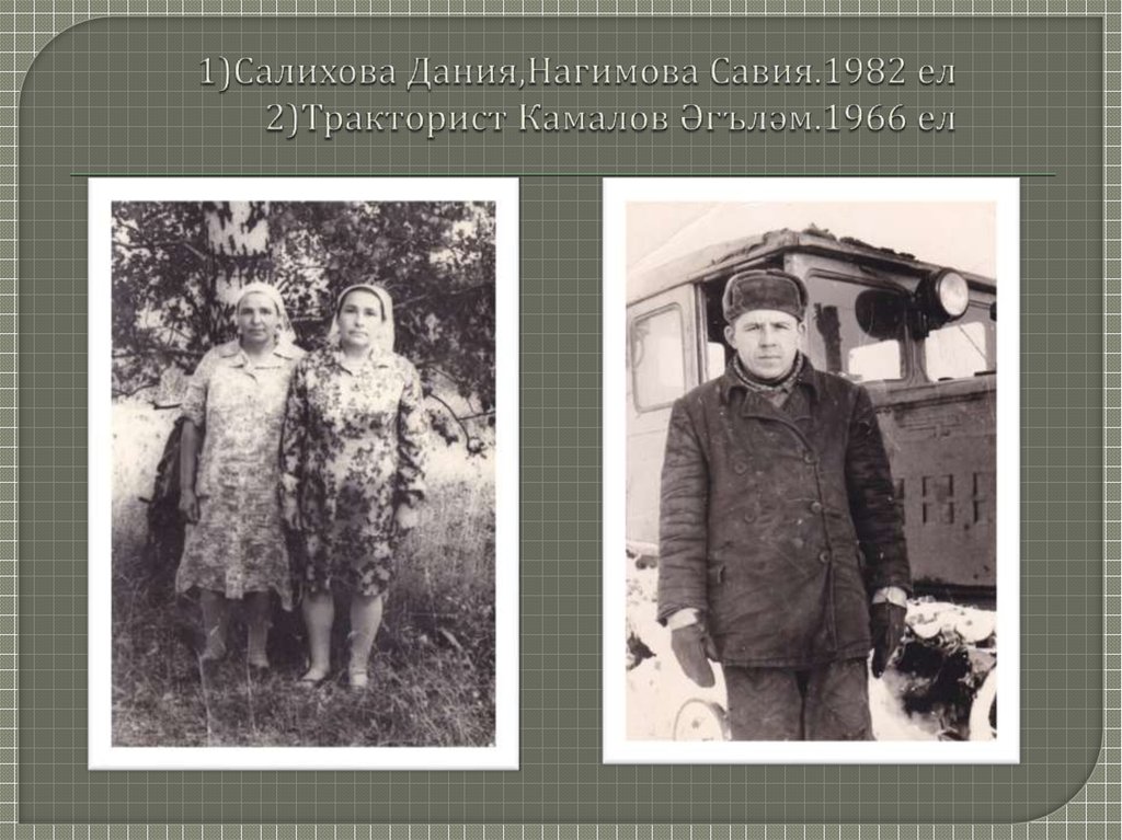 1)Салихова Дания,Нагимова Савия.1982 ел 2)Тракторист Камалов Әгъләм.1966 ел